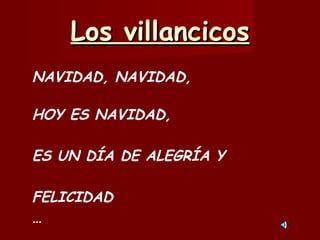 Los villancicos NAVIDAD, NAVIDAD, HOY ES NAVIDAD, ES UN DÍA DE ALEGRÍA Y  FELICIDAD  …  