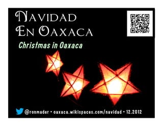 Navidad
En Oaxaca
Christmas in Oaxaca
@ r o n made r • o axaca. w i k i s pace s . co m/ n av i dad •   12 . 2 0 16
 