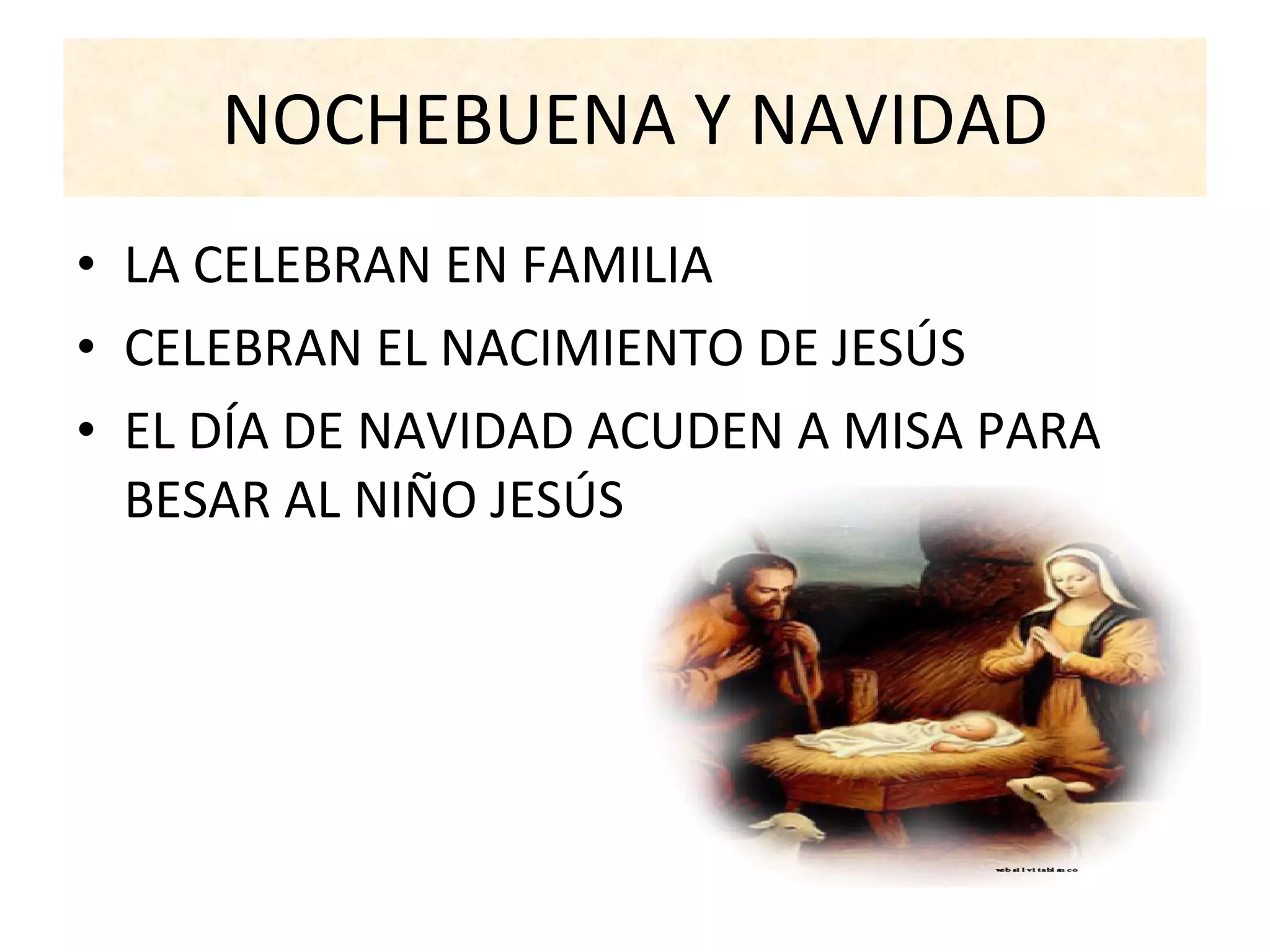 NOCHEBUENA Y NAVIDAD LA CELEBRAN EN FAMILIA CELEBRAN EL NACIMIENTO DE JESÚS EL DÍA DE NAVIDAD ACUDEN A MISA PARA BESAR AL NIÑO JESÚS