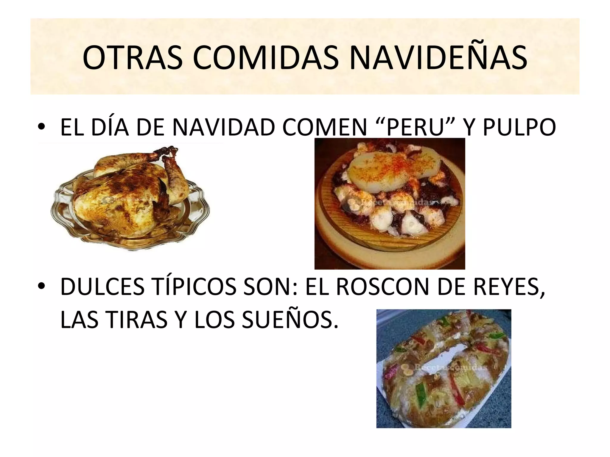 OTRAS COMIDAS NAVIDEÑAS EL DÍA DE NAVIDAD COMEN “PERU” Y PULPO DULCES TÍPICOS SON: EL ROSCON DE REYES, LAS TIRAS Y LOS SUEÑOS.
