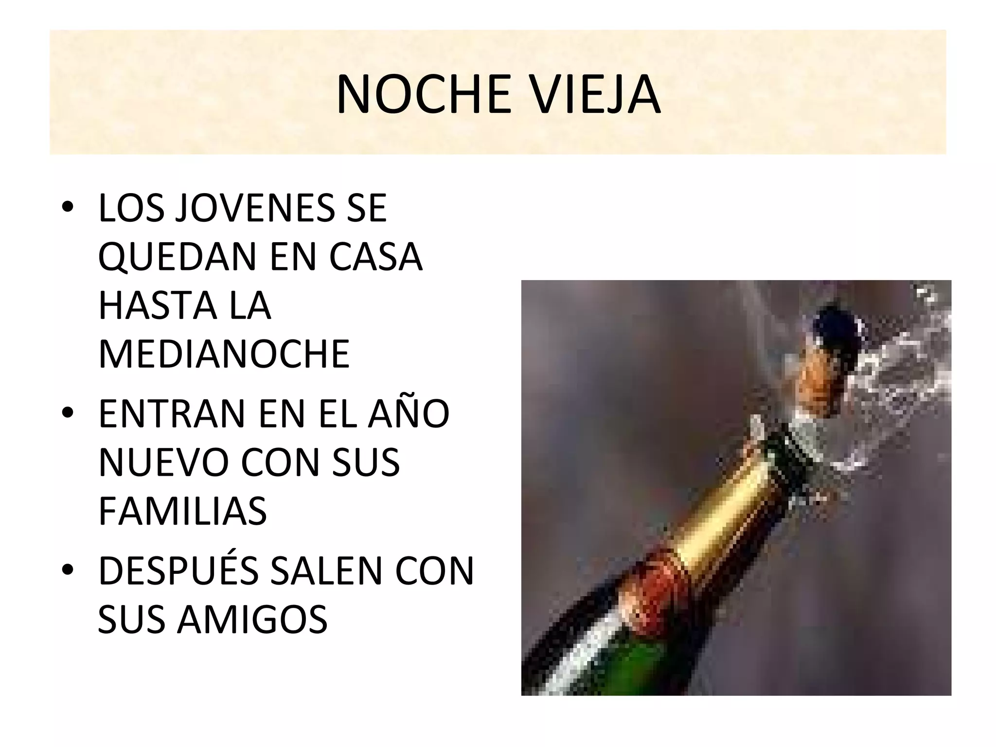 NOCHE VIEJA LOS JOVENES SE QUEDAN EN CASA HASTA LA MEDIANOCHE ENTRAN EN EL AÑO NUEVO CON SUS FAMILIAS DESPUÉS SALEN CON SUS AMIGOS