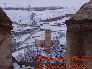 “Si tienes odio...¡Olvídalo!
 La Navidad es Amor
 