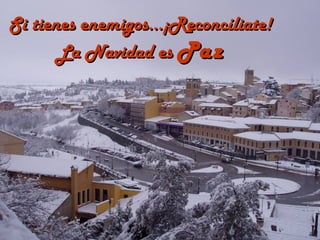 Si tienes enemigos...¡Reconcíliate!
       La Navidad es Paz
 