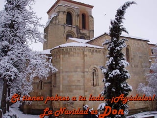 Si tienes pobres a tu lado...¡Ayúdalos!
        La Navidad es Don
 