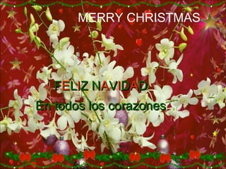 MERRY CHRISTMAS F E L I Z N A V I D A D En todos los corazones 