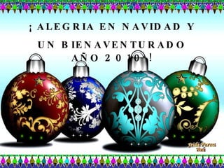 ¡ ALEGRIA EN NAVIDAD Y UN BIENAVENTURADO AÑO  2010  ! 
