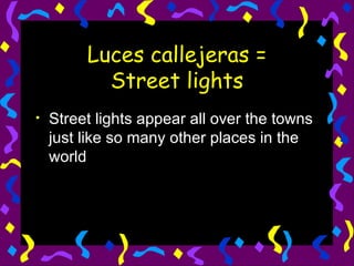 Luces callejeras = Street lights Street lights appear all over the towns just like so many other places in the world 