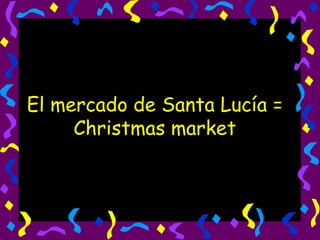El mercado de Santa Lucía = Christmas market 