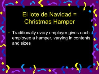 El lote de Navidad = Christmas Hamper Traditionally every employer gives each employee a hamper, varying in contents and sizes 