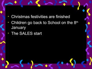 Christmas festivities are finished Children go back to School on the 8 th  January The SALES start 