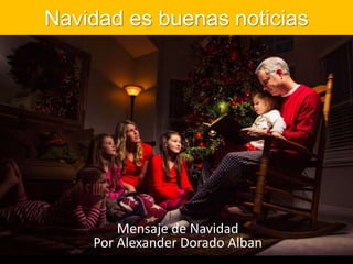 Navidad es buenas noticias
Mensaje de Navidad
Por Alexander Dorado Alban
 