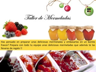 Taller de Mermeladas


Has pensado en preparar unas deliciosas mermeladas y embasarlas en un bonito
frasco? Prepara con todo tu equipo unas deliciosas mermeladas que además te las
llevaras de regalo !!
 