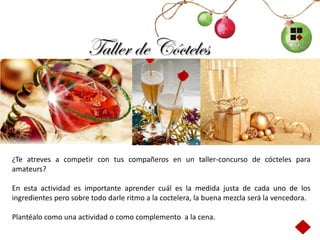 Taller de Cócteles



¿Te atreves a competir con tus compañeros en un taller-concurso de cócteles para
amateurs?

En esta actividad es importante aprender cuál es la medida justa de cada uno de los
ingredientes pero sobre todo darle ritmo a la coctelera, la buena mezcla será la vencedora.

Plantéalo como una actividad o como complemento a la cena.
 