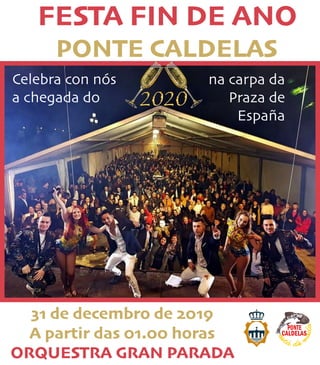 FESTA FIN DE ANO
PONTE CALDELAS
Celebra con nós
a chegada do
31 de decembro de 2019
A partir das 01.00 horas
ORQUESTRA GRAN PARADA
na carpa da
Praza de
España
 