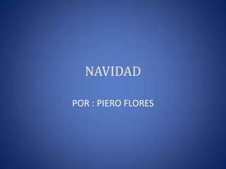 NAVIDAD 
POR : PIERO FLORES 
 