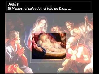 Jesús
El Mesías, el salvador, el Hijo de Dios, …
 