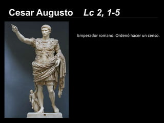 Cesar Augusto     Lc 2, 1-5

                Emperador romano. Ordenó hacer un censo.
 