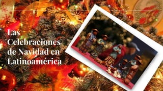 Las
Celebraciones
de Navidad en
Latinoamérica
 