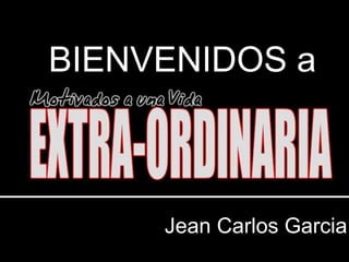BIENVENIDOS a
Jean Carlos Garcia
 