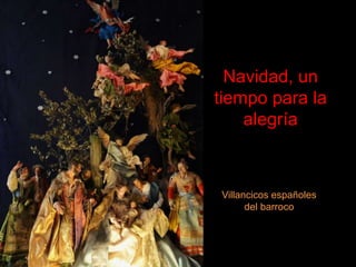 Navidad, un 
tiempo para la 
alegría 
Villancicos españoles 
del barroco 
 
