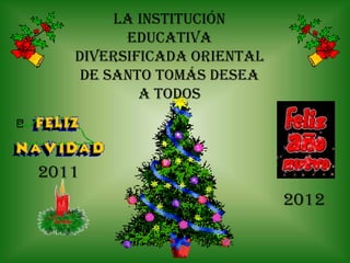 la Institución
         Educativa
   Diversificada Oriental
    de Santo Tomás desea
           a todos




2011
                            2012
 