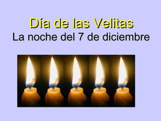 D ía de las Velitas La noche del 7 de diciembre 