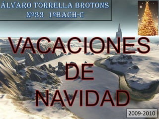 Álvaro TorrellaBrotons Nº33  1ºBach-C VACACIONES DE  NAVIDAD 2009-2010 