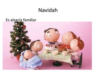 Navidah 
Es alegría familiar 
 