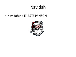 Navidah 
• Navidah No Es ESTE PANSON 
 