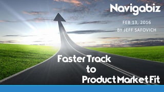 FasterTrack
to
ProductMarketFit
FEB 13, 2016
BY JEFF SAFOVICH
 