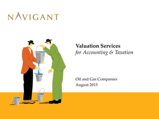 Valuation Services
for Accounting & Taxation
Oil and Gas Companies
August 2015
 