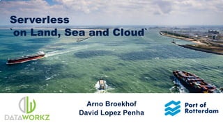 Arno Broekhof
David Lopez Penha
Serverless
`on Land, Sea and Cloud`
 