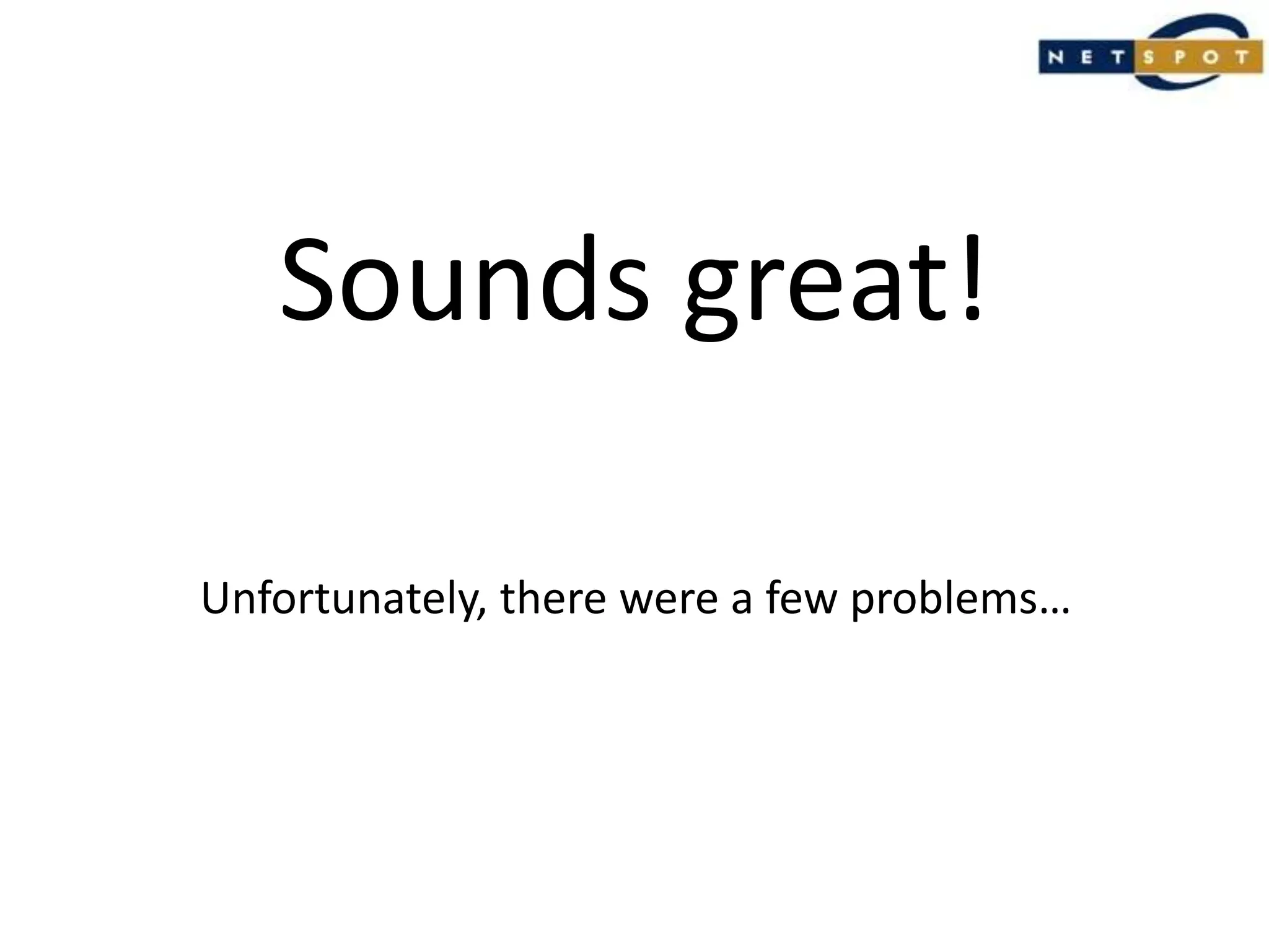 Sounds great!Unfortunately, there were a few problems…