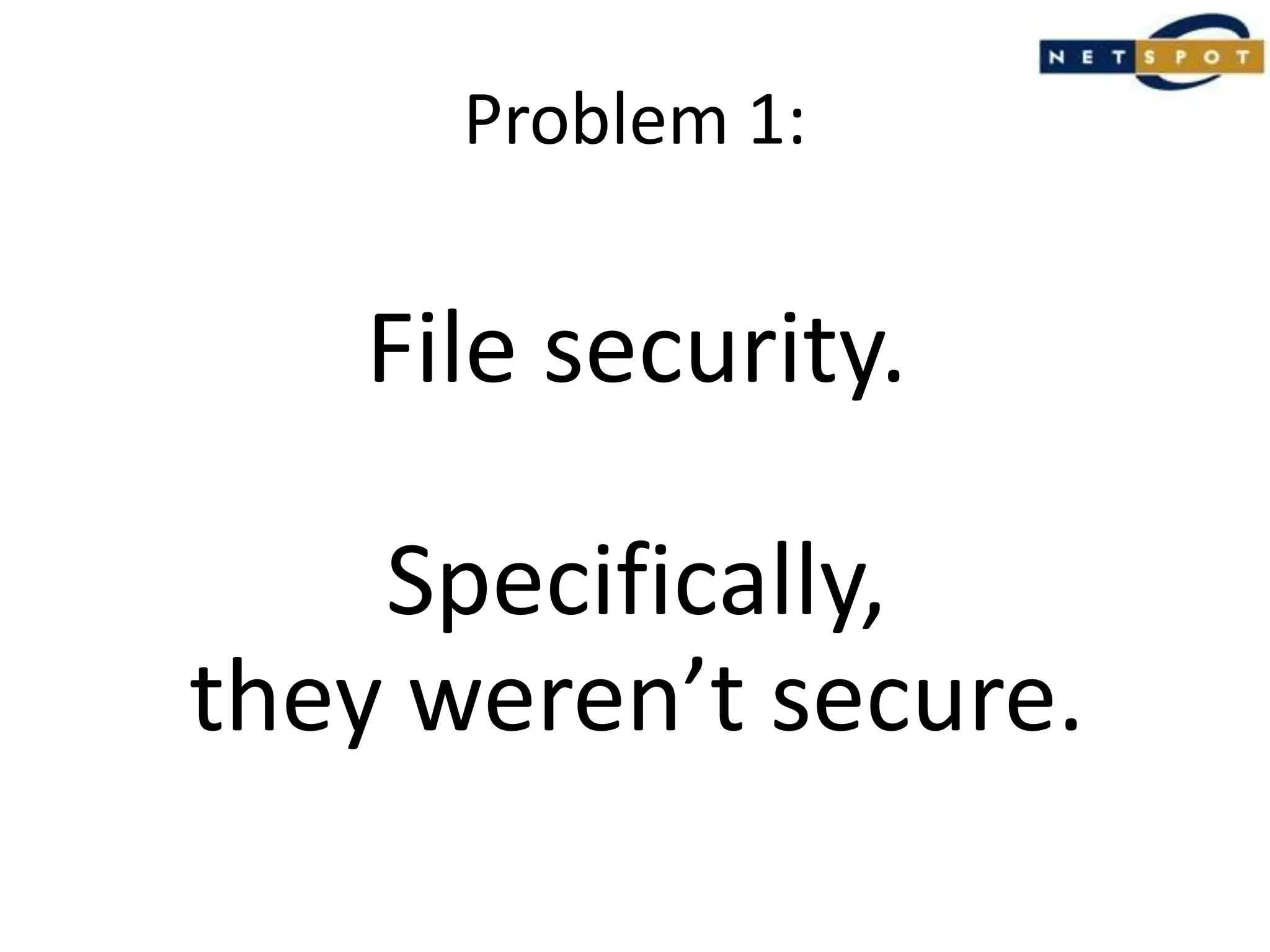 Problem 1:File security.Specifically, they weren’t secure.