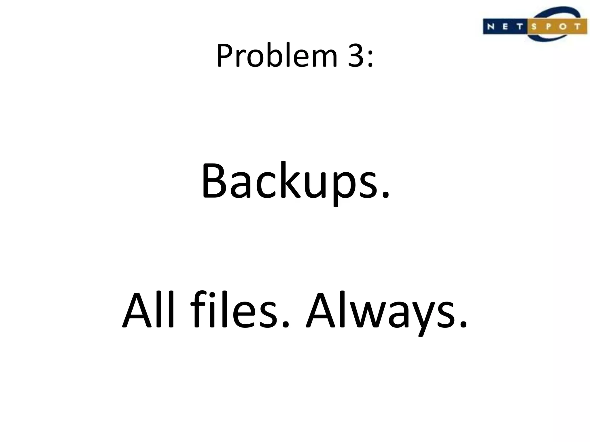 Problem 3:Backups.All files. Always.