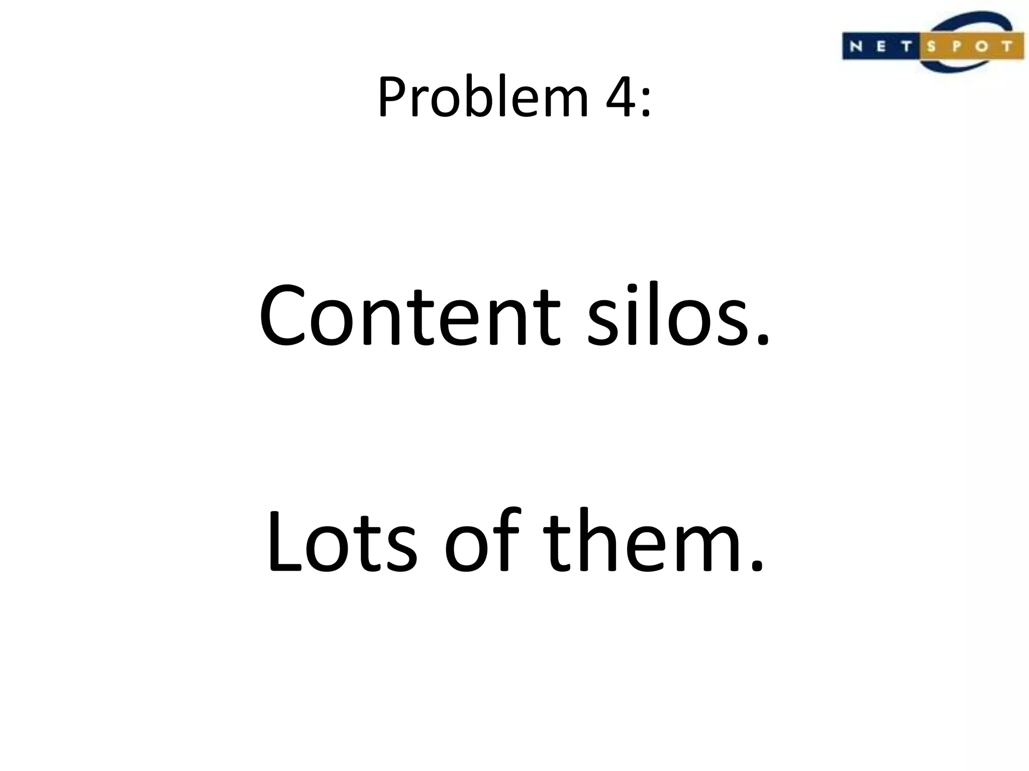 Problem 4:Content silos.Lots of them.