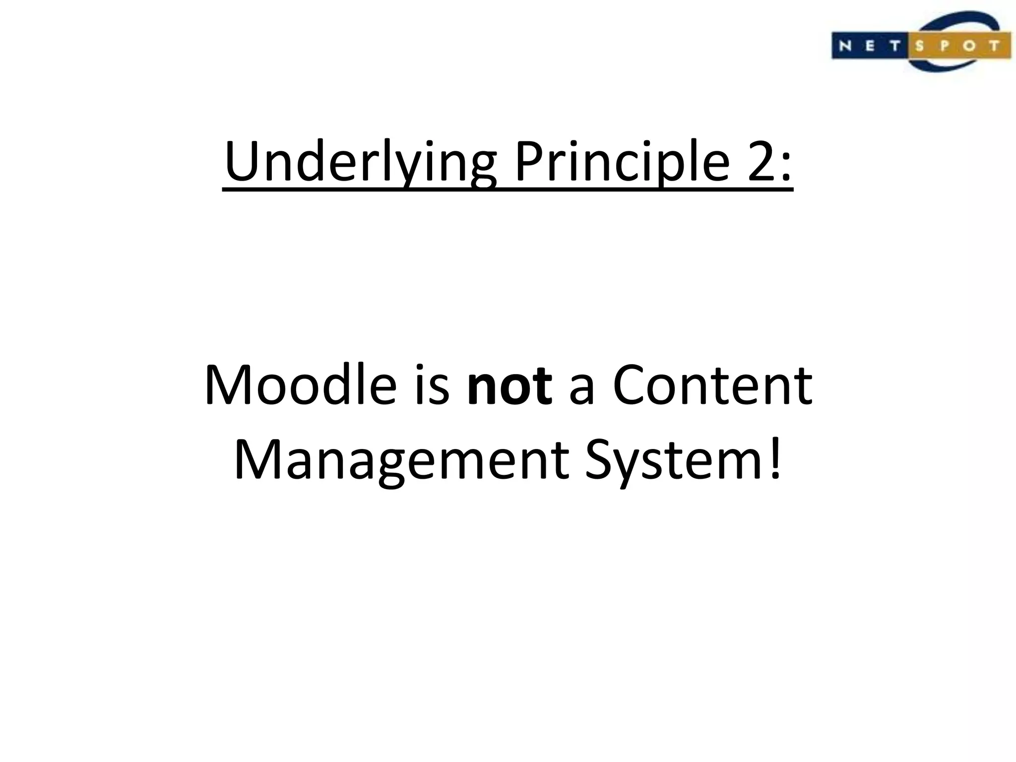 Underlying Principle 2:Moodle is not a Content Management System!
