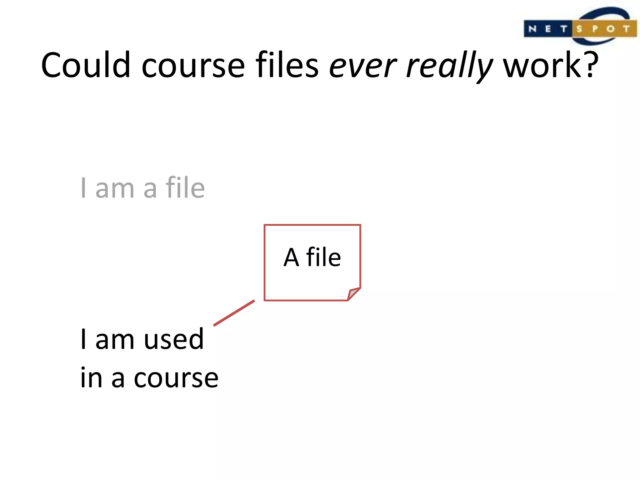 Could course files ever really work?I am a fileA fileI am usedin a course