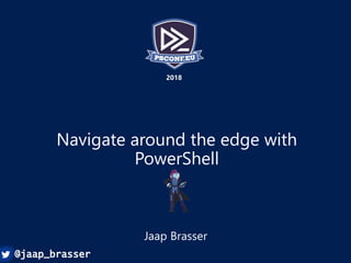 Build an immutable application
infrastructure with Nano Server,
PowerShell DSC, and the
release pipeline
Ravikanth Chaganti
2017
Navigate around the edge with
PowerShell
Jaap Brasser
2018
@jaap_brasser
 