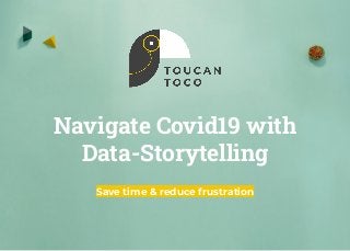 Navigate Covid19 with
Data-Storytelling
Save time & reduce frustration
 
