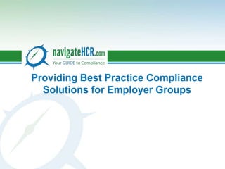 Providing Best Practice Compliance
Solutions for Employer Groups
 