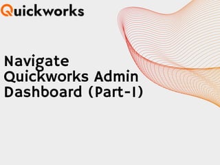 Navigate
Quickworks Admin
Dashboard (Part-1)
 