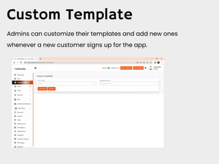 Custom Template
Admins can customize their templates and add new ones
whenever a new customer signs up for the app.
 