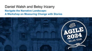 Daniel Walsh and Betsy Irizarry
Navigate the Narrative Landscape:
A Workshop on Measuring Change with Stories
 