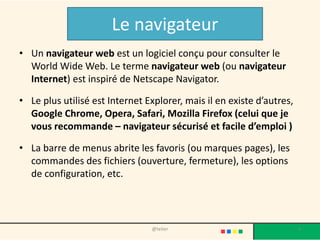 Le navigateur
Un navigateur est un logiciel conçu pour
consulter le World Wide Web.
4@telier
 