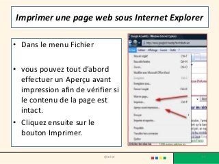 Imprimer une page web sous Internet Explorer
• Dans le menu Fichier
• vous pouvez tout d’abord
effectuer un Aperçu avant
impression afin de vérifier si
le contenu de la page est
intact.
• Cliquez ensuite sur le
bouton Imprimer.
57@telier
 