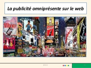 La publicité omniprésente sur le web
66@telier
 