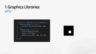 1. Graphics Libraries
p5*js
 