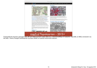 map5.nl Topokaarten - 2015+
Topograﬁsche Kaarten gemaakt door JW van Aalst op basis open data (o.a. OpenStreetMap en Kadas...