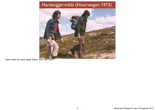 Hardanggervidda (Noorwegen 1973)
Later meer en meer gaan lopen, hier met kaart.
4 lezing-karin-23aug15-v1.key - 24 augustu...